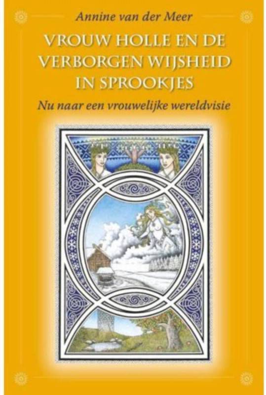 Vrouw Holle en de verborgen wijsheid in sprookjes Annine E. G. van der Meer